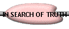 IN SEARCH OF TRUTH