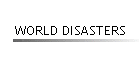 WORLD DISASTERS